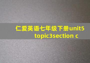 仁爱英语七年级下册unit5topic3section c